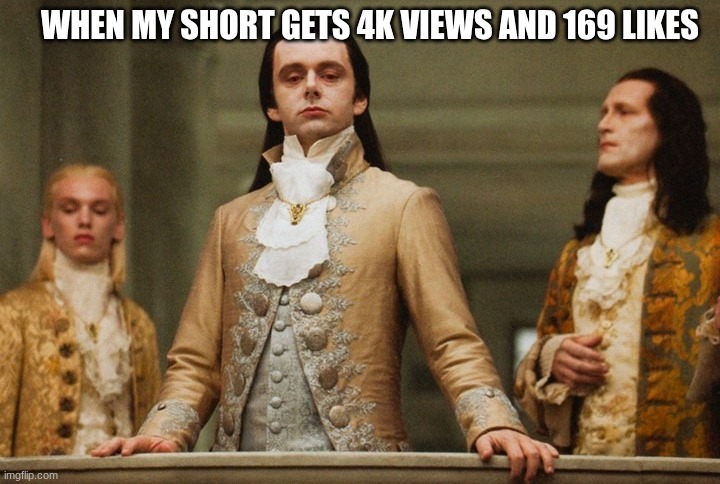It got me 6 subscribers too | When my short gets 4k views and 169 likes | image tagged in look of superiority | made w/ Imgflip meme maker