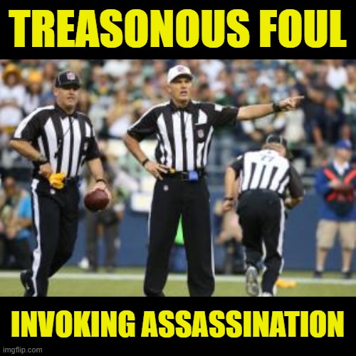 Treasonous foul Invoking Assassination | image tagged in nfl referee | made w/ Imgflip meme maker