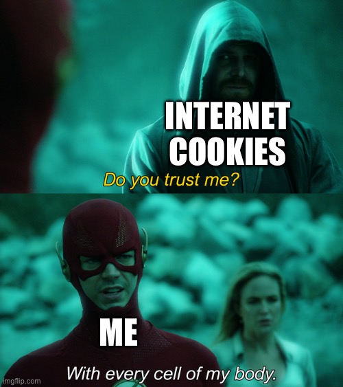 Do you trust me? | internet cookies; me | image tagged in do you trust me | made w/ Imgflip meme maker