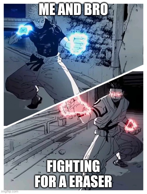 gojo vs sukuna meme template | Me and bro; Fighting for a eraser | image tagged in gojo vs sukuna meme template | made w/ Imgflip meme maker