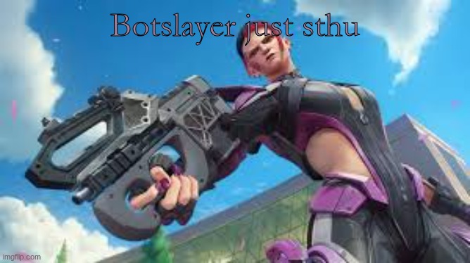 Pls bro | Botslayer just sthu | image tagged in images jpeg | made w/ Imgflip meme maker