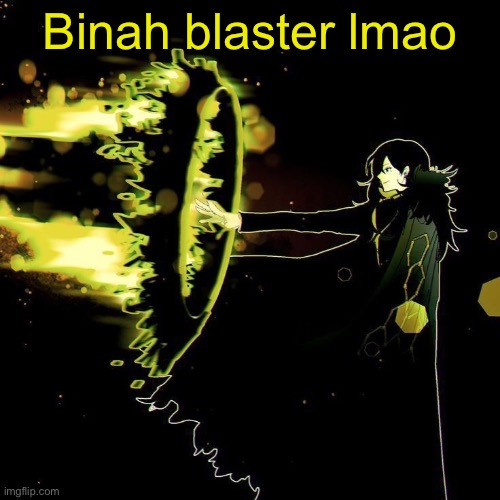 Binah blaster lmao | Binah blaster lmao | image tagged in binah blaster lmao | made w/ Imgflip meme maker
