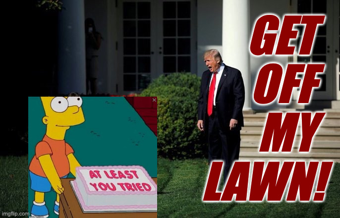 Trump Lawn Mower | get 
off 
my 
lawn! | image tagged in trump lawn mower | made w/ Imgflip meme maker