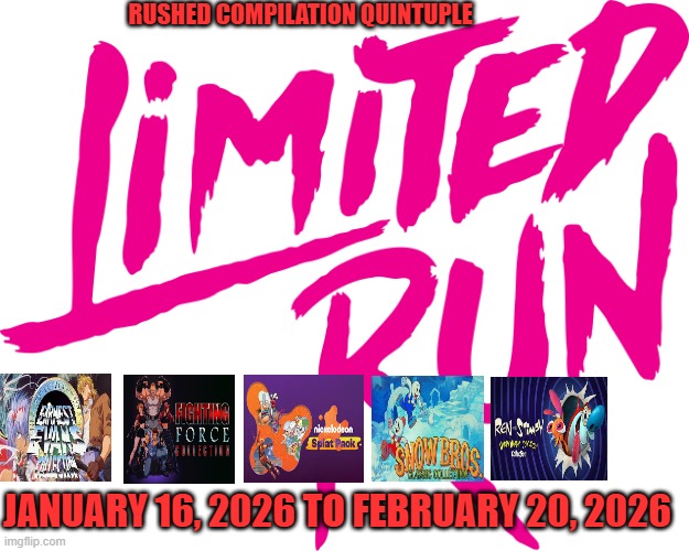 Rushed Compilation Quintuple; January 16, 2026 to February 20, 2026 | image tagged in limited run games,game compilations,90s,no xbox,retro,rushed | made w/ Imgflip meme maker