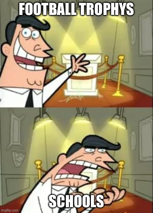 Average football team | Football trophys; schools | image tagged in memes,this is where i'd put my trophy if i had one | made w/ Imgflip meme maker