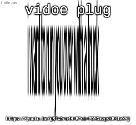 vidoe plug; https://youtu.be/gBfw2ra4HrE?si=PDMCizgskR41eXYj | image tagged in image2 3 jpeg | made w/ Imgflip meme maker