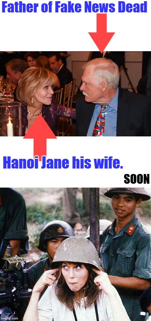 WE love Jane | Father of Fake News Dead; Hanoi Jane his wife. Soon | image tagged in hanoi jane fonda | made w/ Imgflip meme maker