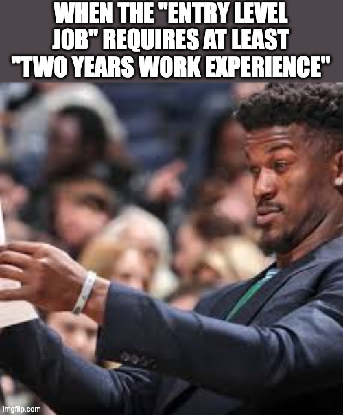 Confirm title and tags | when the "entry level job" requires at least "two years work experience" | image tagged in jimmy butler looking at paper meme | made w/ Imgflip meme maker