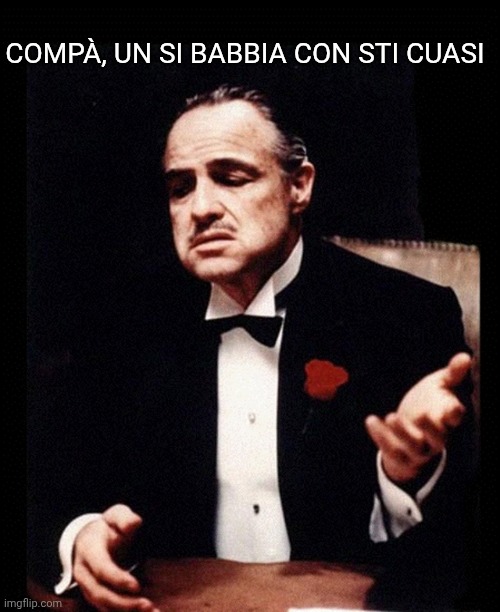 Mafia | Compà, un si babbia con sti cuasi | image tagged in mafia | made w/ Imgflip meme maker