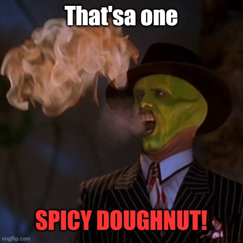That's a Spicy Meat-a-Ball | That'sa one Spicy doughnut! | image tagged in that's a spicy meat-a-ball | made w/ Imgflip meme maker