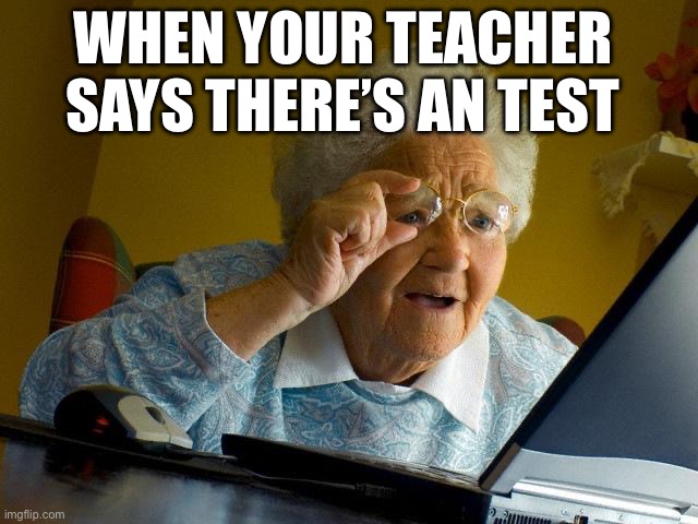 Grandma Finds The Internet Meme | When your teacher says there’s an test | image tagged in memes,grandma finds the internet | made w/ Imgflip meme maker