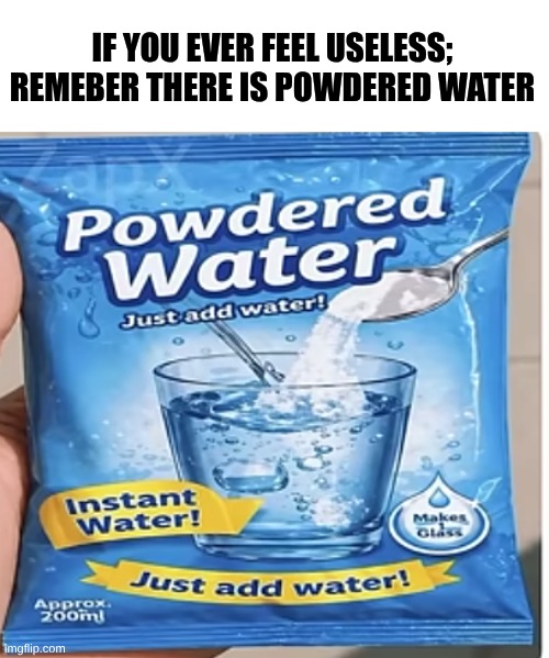 Powdered water | If you ever feel useless; REMEBER there is powdered water | image tagged in screenshot 2026-05-06 11 23 00 am png,funny,useless stuff | made w/ Imgflip meme maker