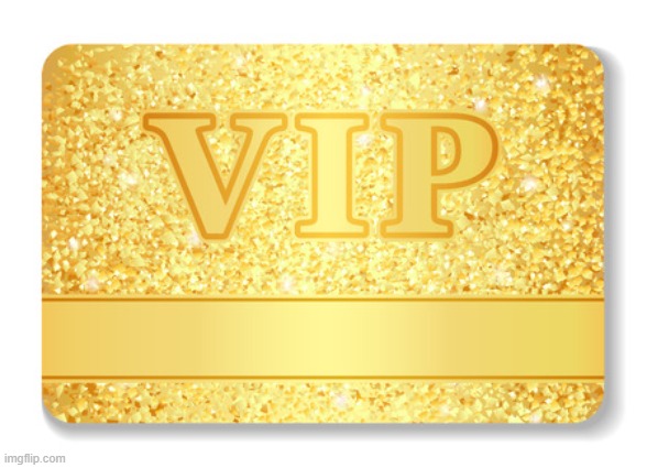 Vip | image tagged in vip | made w/ Imgflip meme maker