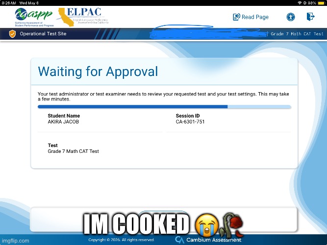 Caaspp testing | Im cooked 😭🥀 | image tagged in memes | made w/ Imgflip meme maker