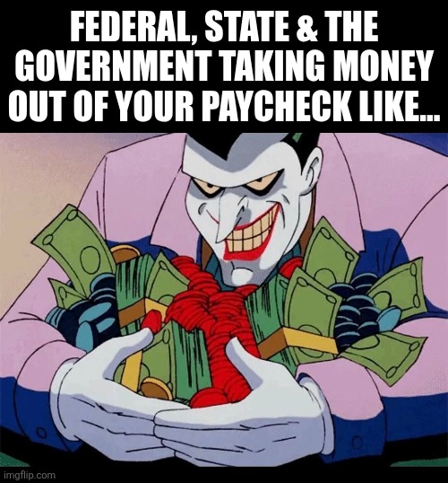 ) ; | Federal, State & The Government Taking Money Out Of Your Paycheck Like... | image tagged in memes,joker,the joker,batman,paycheck,money | made w/ Imgflip meme maker