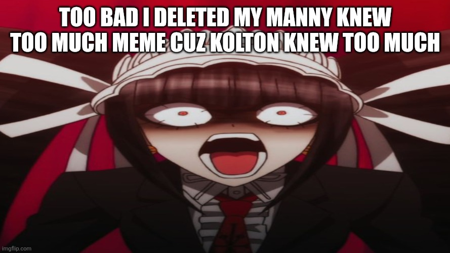 Celestian Ludenberger | Too bad I deleted my Manny knew too much meme cuz kolton knew too much | image tagged in celestian ludenberger | made w/ Imgflip meme maker