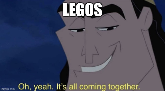 It's all coming together | legos | image tagged in it's all coming together | made w/ Imgflip meme maker