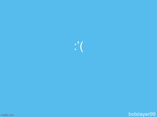 botslayer announcement temp | :’( | image tagged in botslayer announcement temp | made w/ Imgflip meme maker