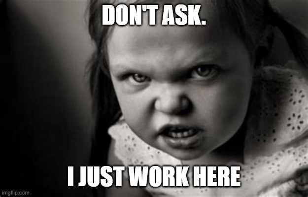 Alice Malice | Don't ask. i just work here | image tagged in workplace | made w/ Imgflip meme maker