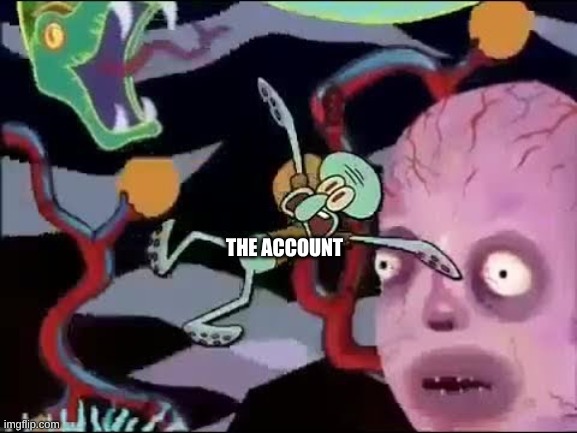 Squidward falling in hell | the account | image tagged in squidward falling in hell | made w/ Imgflip meme maker