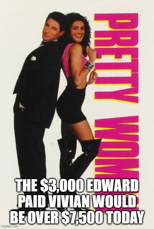 pretty woman, ugly inflation | the $3,000 edward paid vivian would be over $7,500 today | image tagged in inflation | made w/ Imgflip meme maker