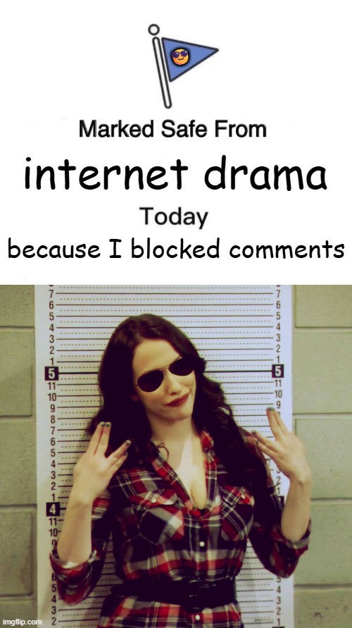 😎; internet drama; because I blocked comments | image tagged in memes,marked safe from,2 broke girls max gangsta suck it bitch sunglasses | made w/ Imgflip meme maker