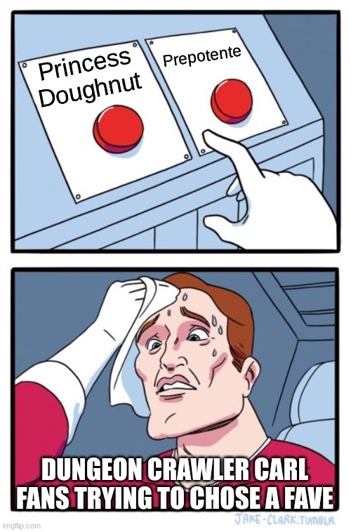 No way we can choose a fave | Prepotente; Princess Doughnut; Dungeon Crawler Carl fans trying to chose a fave | image tagged in memes,two buttons | made w/ Imgflip meme maker