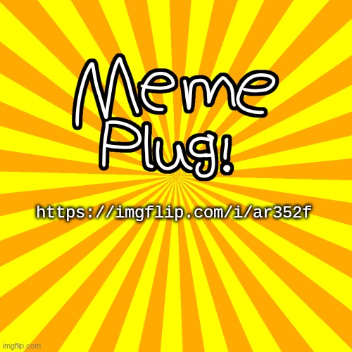 corny ah temp but it works | https://imgflip.com/i/ar352f | image tagged in meme plug | made w/ Imgflip meme maker