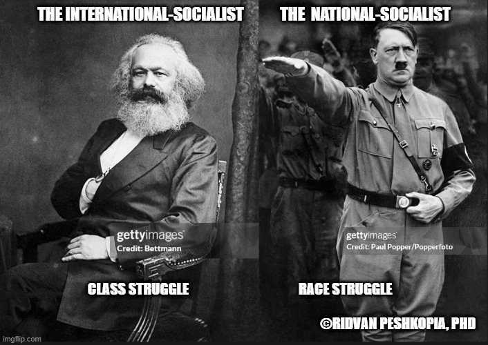 International vs National SOCIALISTS | THE INTERNATIONAL-SOCIALIST            THE  NATIONAL-SOCIALIST; CLASS STRUGGLE                                         RACE STRUGGLE         


                                                                       
                                                                                                                   ©Ridvan Peshkopia, PhD | image tagged in international vs national socialists | made w/ Imgflip meme maker
