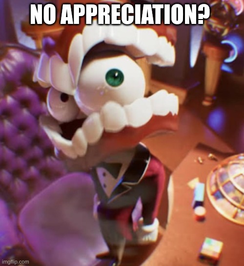 Caine No Queenie? | No Appreciation? | image tagged in caine no queenie | made w/ Imgflip meme maker