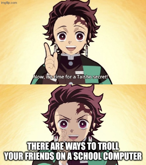 Wow Tanjiro | There are ways to troll your friends on a school computer | image tagged in taisho secret,tanjiro,demon slayer | made w/ Imgflip meme maker