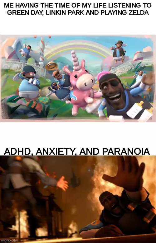 anyone agree? | me having the time of my life listening to
Green Day, Linkin Park and playing Zelda; ADHD, anxiety, and paranoia | image tagged in pyrovision,demoman | made w/ Imgflip meme maker