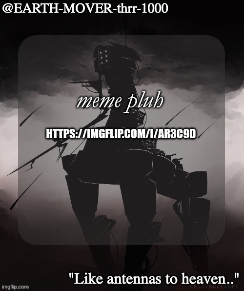 earthmover temp alt | meme pluh; https://imgflip.com/i/ar3c9d | image tagged in earthmover temp alt | made w/ Imgflip meme maker
