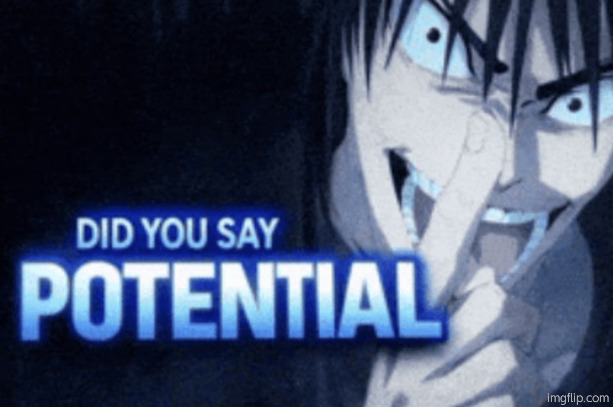 Did you say potential | image tagged in did you say potential | made w/ Imgflip meme maker