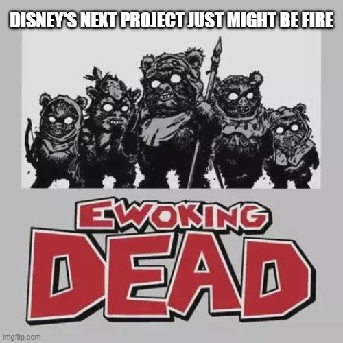 Ewok Movie | disney's next project just might be fire | image tagged in star wars,ewoks | made w/ Imgflip meme maker