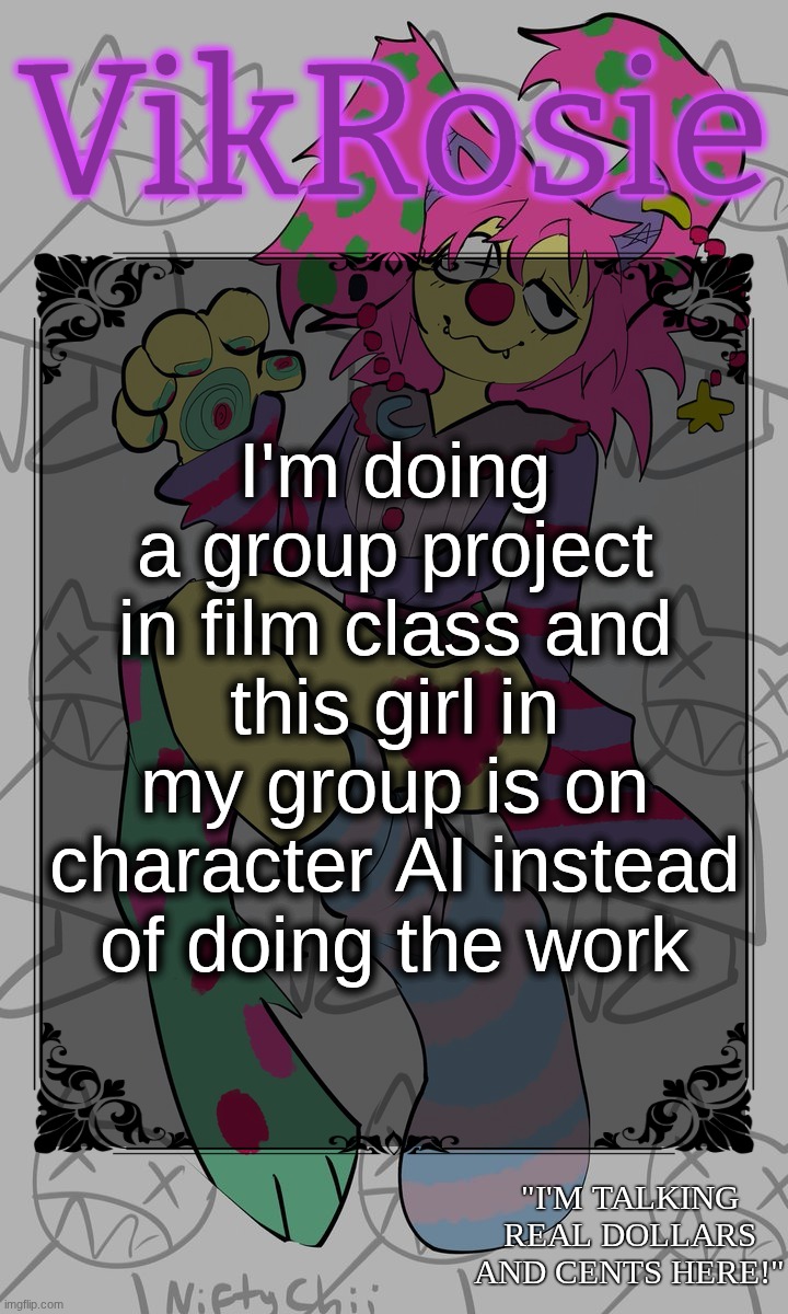 Rose's STOMACH BOOK temp | I'm doing a group project in film class and this girl in my group is on character AI instead of doing the work | image tagged in rose's stomach book temp | made w/ Imgflip meme maker