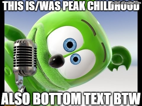 Gummy bär | This is/was peak childhood; Also bottom text btw | image tagged in gummy bears | made w/ Imgflip meme maker