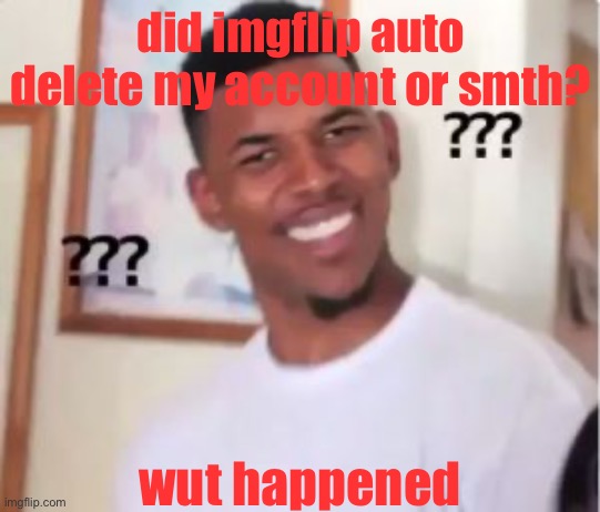 Nick Young | did imgflip auto delete my account or smth? wut happened | image tagged in nick young | made w/ Imgflip meme maker