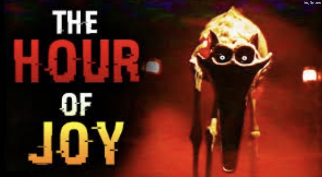 The Hour of Joy temp | image tagged in the hour of joy | made w/ Imgflip meme maker