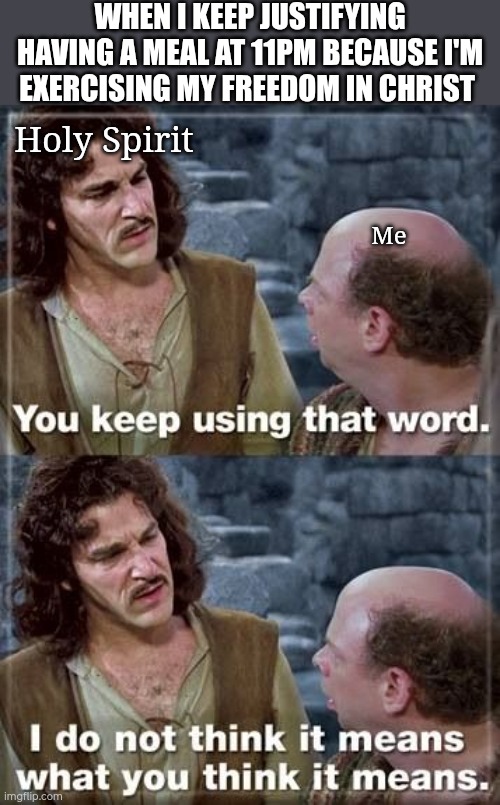 Freedom in Christ | When I keep justifying having a meal at 11pm because I'm exercising my freedom in Christ; Holy Spirit; Me | image tagged in you keep using that word critical thinking | made w/ Imgflip meme maker