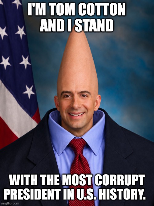 Tom cotton | I'm Tom Cotton and I stand; With the most corrupt president in U.S. history. | image tagged in tom cotton,donald trump,corrupt,arkansas | made w/ Imgflip meme maker