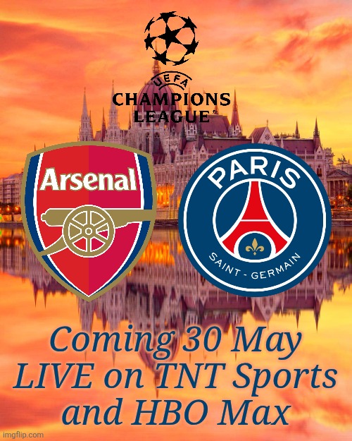 Arsenal vs. PSG | THE CHAMPIONS LEAGUE FINAL IS SET! | Coming 30 May
LIVE on TNT Sports
and HBO Max | image tagged in budapest,arsenal,psg,champions league,final,memes | made w/ Imgflip meme maker