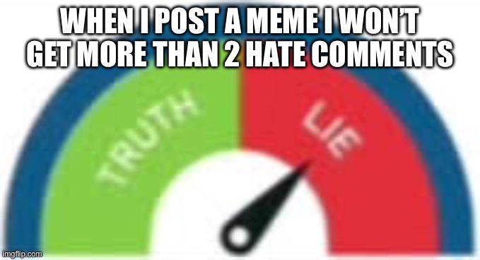 incorrect buzzer | when I post a meme I won’t get more than 2 hate comments | image tagged in incorrect buzzer | made w/ Imgflip meme maker