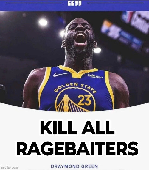 KILL ALL RAGEBAITERS | image tagged in hhga2pfweaamw44_2026-05-06_18 06 08 png | made w/ Imgflip meme maker