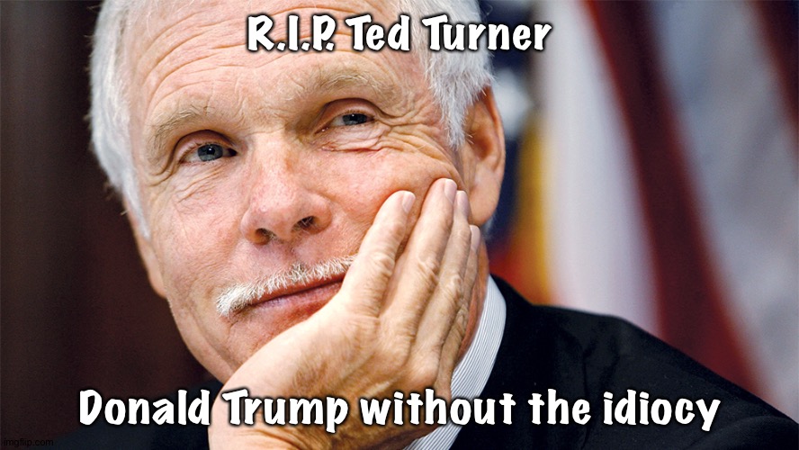 Ted Turner | R.I.P. Ted Turner; Donald Trump without the idiocy | image tagged in ted turner calm | made w/ Imgflip meme maker