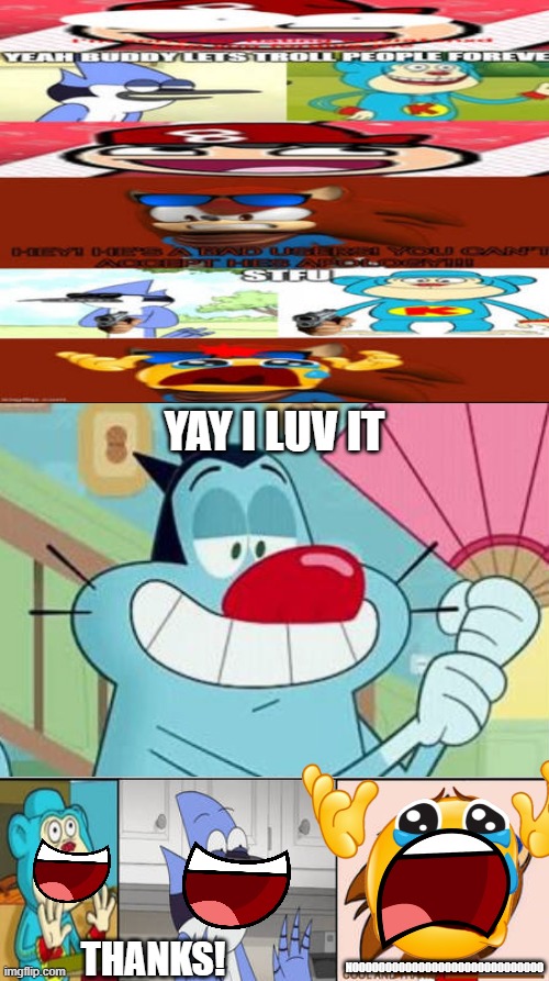 Ruin This Fill In Meme!!!!!!!!!!!!!!!!!!!!!!!!!!!!!!! #9 | yay i luv it; Thanks! NOOOOOOOOOOOOOOOOOOOOOOOOOOOOO | image tagged in ruin this fill in meme 9 | made w/ Imgflip meme maker