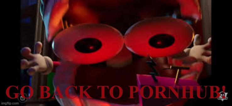 go back to pornhub! | image tagged in you look convoluted | made w/ Imgflip meme maker