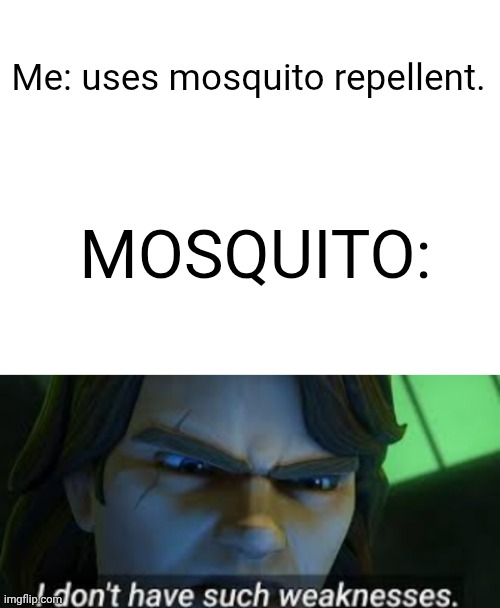 Mosquito | Me: uses mosquito repellent. Mosquito: | image tagged in i dont have such weekness | made w/ Imgflip meme maker