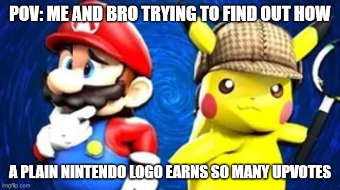 pov: me and bro trying to find out how; a plain nintendo logo earns so many upvotes | made w/ Imgflip meme maker