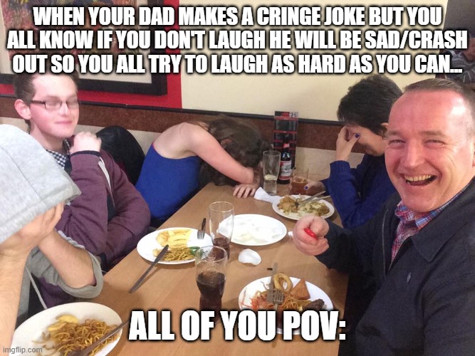 Dad Joke Meme | when your dad makes a cringe joke but you all know if you don't laugh he will be sad/crash out so you all try to laugh as hard as you can... all of you pov: | image tagged in dad joke meme | made w/ Imgflip meme maker